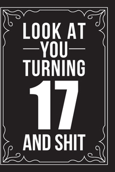 LOOK AT YOU TURNING 17 AND SHIT: This 6"X9" journal features funny relationship quotes, makes great gift idea for Valentines Day, or Anniversary, 6"X9" 100 pages.