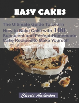 Paperback Easy Cakes: The Ultimate Guide To Learn How to Bake Cake with 100 Succulent and Perfect Homemade Cake Recipes to Make Yourself Book