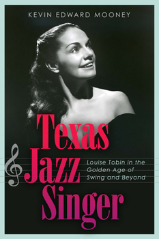 Hardcover Texas Jazz Singer, 25: Louise Tobin in the Golden Age of Swing and Beyond Book