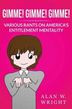 Gimme! Gimme! Gimme!: Various Rants on America's Entitlement Mentality