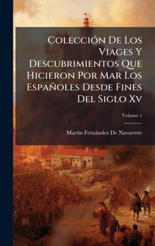 ColecciÃ3n De Los Viages Y Descubrimientos Que Hicieron Por Mar Los Españoles Desde Fines Del Siglo Xv (Spanish Edition)