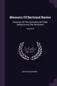 Paperback Memoirs Of Bertrand Barère: Chairman Of The Committee Of Public Safety During The Revolution; Volume 3 Book