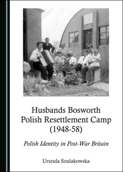 Hardcover Husbands Bosworth Polish Resettlement Camp (1948-58): Polish Identity in Post-War Britain Book