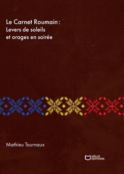 Le Carnet Roumain - Tome I: Levers de soleils et orages en soirée (French Edition)
