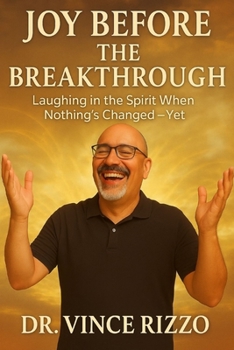 Joy Before the Breakthrough: Laughing in the Spirit When Nothing Has Changed