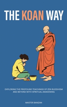Paperback The Koan Way: Exploring the Profound Teachings of Zen Buddhism and Beyond with Spiritual Awakening Book