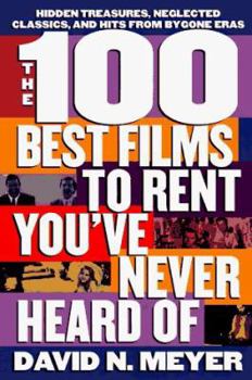 Paperback The 100 Best Films to Rent You've Never Heard of: Hidden Treasures, Neglected Classics, and Hits from By-Gone Eras Book