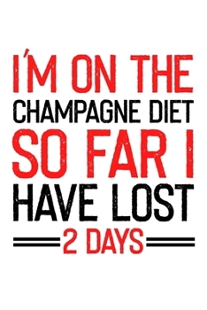 I'm on the Champagne Diet so far I have lost 2 days: 110 Pages 6x9 Inch