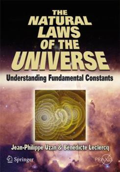 The Natural Laws of the Universe: Understanding Fundamental Constants (Springer Praxis Books / Popular Astronomy) - Book  of the Springer Praxis Books: Popular Astronomy