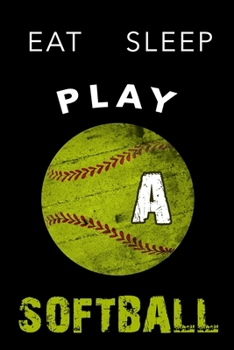 A Monogram Initial Softball Journal Eat Sleep Play Softball: Personalized Initial A Monogram Lined Notebook, journal gift for boys,girls and all ... :110 Pages, 6x9, Soft Cover, Matte Finish