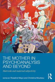 Paperback The Mother in Psychoanalysis and Beyond: Matricide and Maternal Subjectivity Book