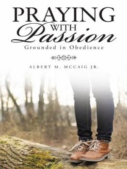 Paperback Praying with Passion: Grounded in Obedience Book