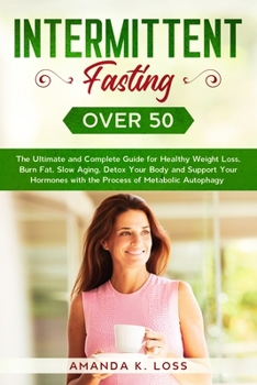 Paperback Intermittent Fasting Over 50: The Ultimate and Complete Guide for Healthy Weight Loss, Burn Fat, Slow Aging, Detox Your Body and Support Your Hormon Book