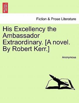 Paperback His Excellency the Ambassador Extraordinary. [A Novel. by Robert Kerr.] Book