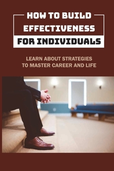 Paperback How To Build Effectiveness For Individuals: Learn About Strategies To Master Career And Life: Leadership Methods Book