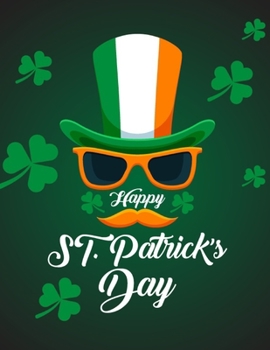 Happy St. Patrick's day: St Patrick's Day Coloring Book for kids ages 4-8, 8-12 perfect design with Leprechauns, Pots of Gold, Rainbows,Shamrocks & ... design for kids