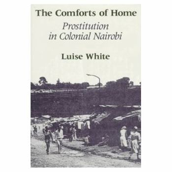 Paperback The Comforts of Home: Prostitution in Colonial Nairobi Book