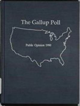 The 1990 Gallup Poll: Public Opinion (Gallup Polls Annual