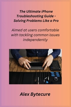 Paperback The Ultimate iPhone Troubleshooting Guide - Solving Problems Like a Pro: Aimed at users comfortable with tackling common issues independently Book