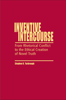 Hardcover Inventive Intercourse: From Rhetorical Conflict to the Ethical Creation of Novel Truth Book