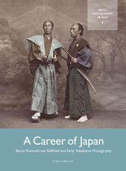 Hardcover A Career of Japan: Baron Raimund Von Stillfried and Early Yokohama Photography Book