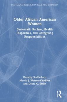 Hardcover Older African American Women: Systematic Racism, Health Disparities, and Caregiving Responsibilities Book