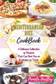 Mediterranean Diet Cookbook 2021: A Delicious Collection of Recipes That Can Give You an Explosion of Taste