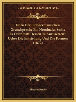 Paperback Ist In Der Indogermanischen Grundsprache Ein Nominales Suffix Ia Oder Statt Dessen Ya Anzusetzen? Ueber Die Entstehung Und Die Formen (1872) [German] Book