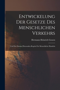 Entwickelung Der Gesetze Des Menschlichen Verkehrs: Und Der Daraus Fliessenden Regeln Für Menschliche Handeln