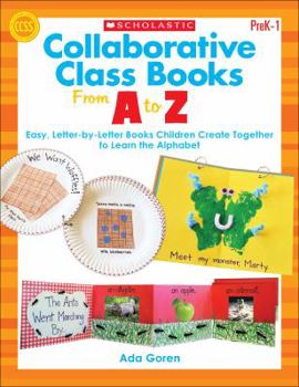 Paperback Collaborative Class Books from A to Z, Grades PreK-1: Easy, Letter-By-Letter Books Children Create Together to Learn the Alphabet Book