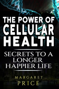 Paperback The Power of Cellular Health: Secrets to a Longer, Happier Life for Longevity & Vitality Book