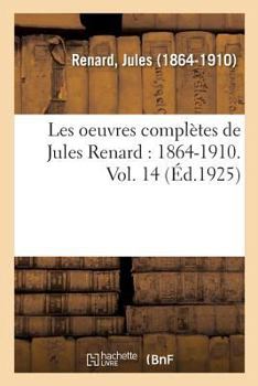 Paperback Les Oeuvres Complètes de Jules Renard: 1864-1910. Vol. 14 [French] Book