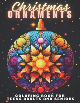 Christmas Ornaments Coloring Book For Teens Adults And Seniors: 50 Christmas Tree Balls To Color Fun And Relaxing Designs Christmas Stress Relief Chri