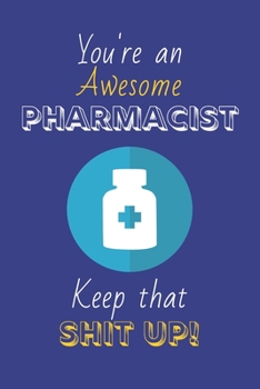 Paperback You're An Awesome Pharmacist Keep That Shit Up!: Pharmacist Gifts: Novelty Gag Notebook Gift: Lined Paper Paperback Journal Book