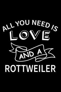 All you need is love and a Rottweiler: Cute Rottweiler Lined journal Notebook, Great Accessories & Gift Idea for Rottweiler Owner & Lover. Lined journal Notebook With An Inspirational Quote.