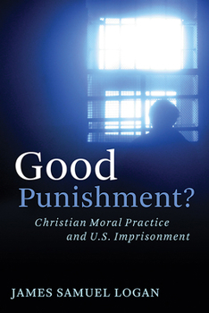 Good Punishment?: Christian Moral Practice and U.s. Imprisonment