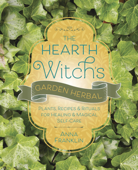 Paperback The Hearth Witch's Garden Herbal: Plants, Recipes & Rituals for Healing & Magical Self-Care Book