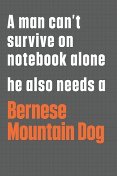 Paperback A man can't survive on notebook alone he also needs a Bernese Mountain Dog: For Bernese Mountain Dog Fans Book