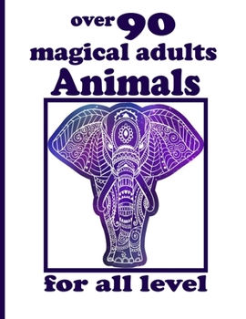 over 90 magical adults Animals for all level: Coloring Book with Lions, Elephants, Owls, Horses, Dogs, Cats, and Many More!