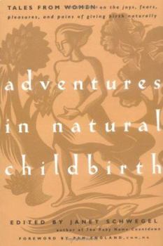 Paperback Adventures in Natural Childbirth: Tales from Women on the Joys, Fears, Pleasures, and Pains of Giving Birth Naturally Book