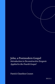John, a Postmodern Gospel: Introduction to Deconstructive Exegesis Applied to the Fourth Gospel - Book  of the Brill's Biblical Interpretation Series