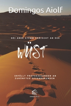 Déi aner Stëmm kräischt an der Wüst: Erfëllt Prophezeiungen an Zukünfteg Offenbarungen (Luxembourgish Edition)
