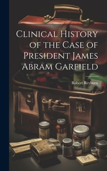 Hardcover Clinical History of the Case of President James Abram Garfield Book