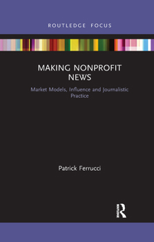 Paperback Making Nonprofit News: Market Models, Influence and Journalistic Practice Book