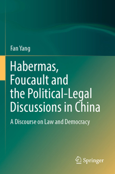 Habermas, Foucault and the Political-Legal Discussions in China: A Discourse on Law and Democracy