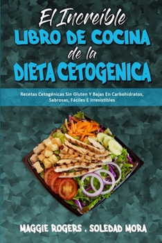El Increíble Libro De Cocina De La Dieta Cetogénica: Recetas Cetogénicas Sin Gluten Y Bajas En Carbohidratos, Sabrosas, Fáciles E Irresistibles ... Cookbook) (Spanish Version)