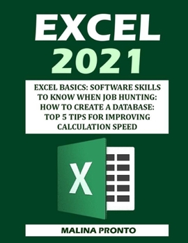 Paperback Excel 2021: Excel Basics: Software Skills To Know When Job Hunting: How To Create A Database: Top 5 Tips For Improving Calculation Book