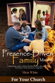 Paperback Presence-Driven Family Ministry: Cultivating in your church a place where families can be discipled and encounter God's presence together Book