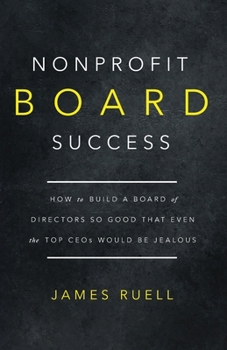 Paperback Nonprofit Board Success: How to Build a Board of Directors So Good That Even the Top CEOs Would Be Jealous Book