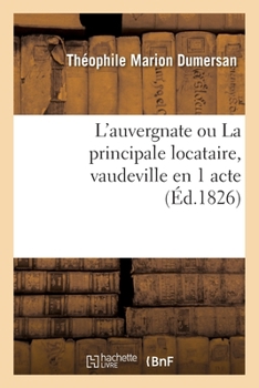 Paperback L'Auvergnate Ou La Principale Locataire, Vaudeville En 1 Acte (Éd.1826) [French] Book